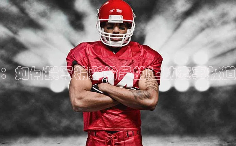 ：如何撰写精彩纷呈的运动赛事报道