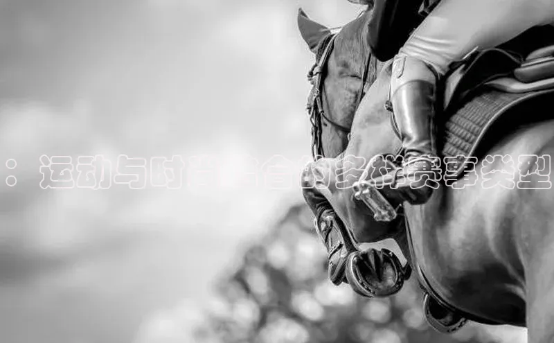 ：运动与时尚结合的多样赛事类型