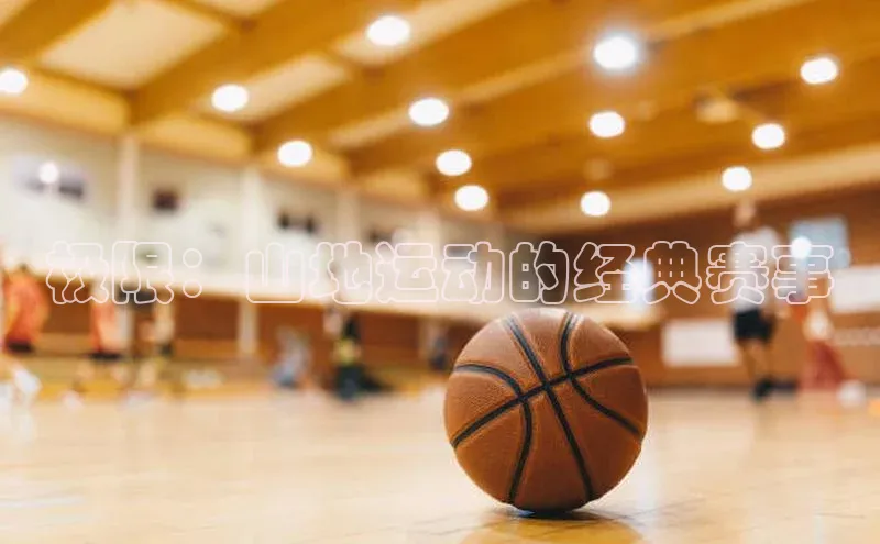 极限：山地运动的经典赛事