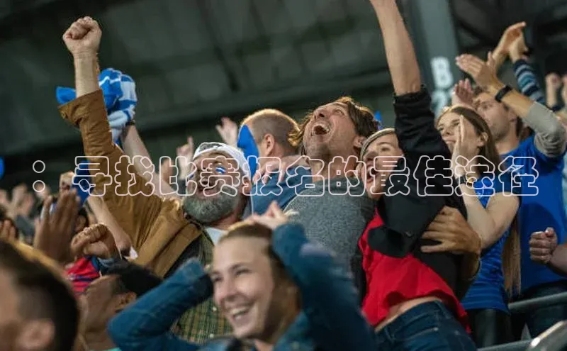 ：寻找比赛报名的最佳途径