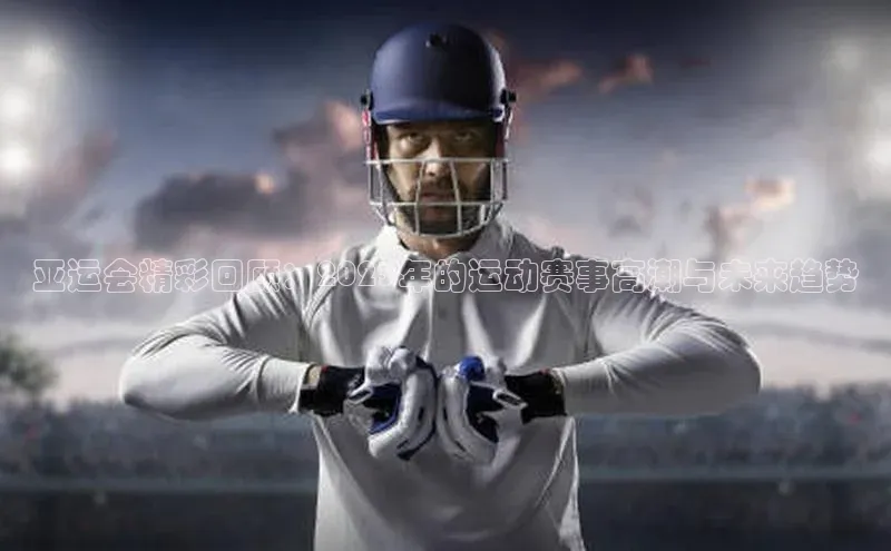 亚运会精彩回顾：2023年的运动赛事高潮与未来趋势