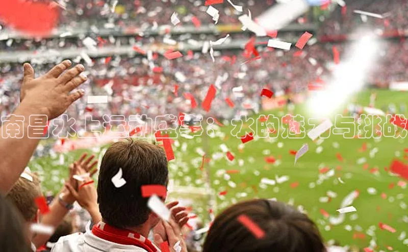 南昌水上运动盛事：水的魅力与挑战