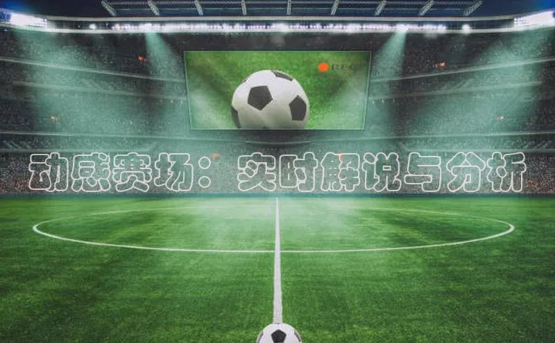 动感赛场：实时解说与分析