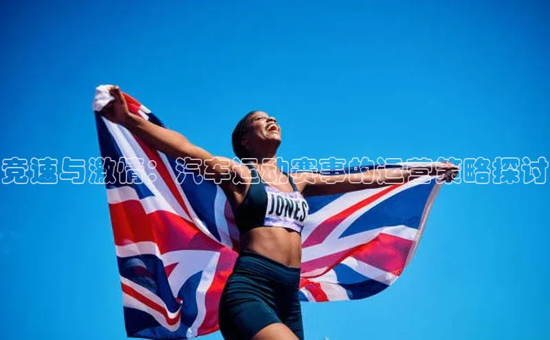 竞速与激情：汽车运动赛事的运营策略探讨