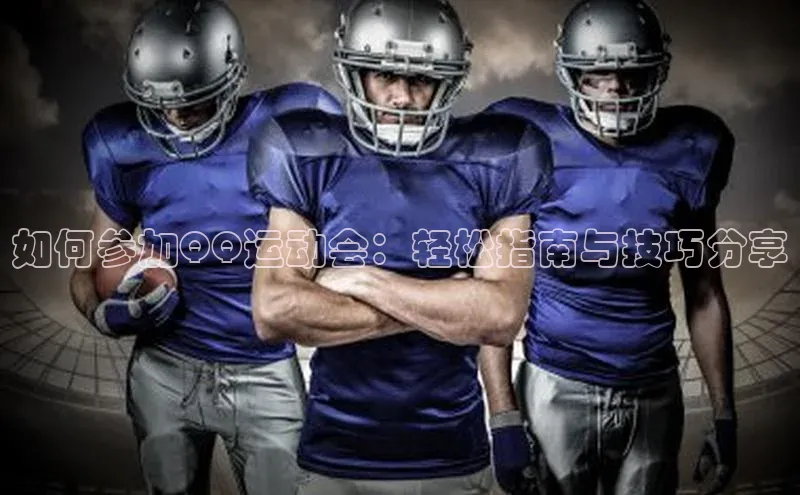 如何参加QQ运动会：轻松指南与技巧分享